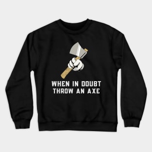 When in Doubt Throw an Axe Crewneck Sweatshirt